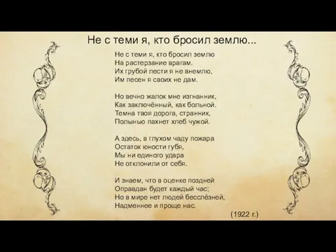 Не с теми я, кто бросил землю На растерзание врагам. Их грубой лести