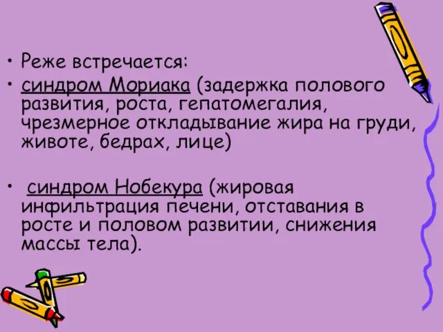 Реже встречается: синдром Мориака (задержка полового развития, роста, гепатомегалия, чрезмерное