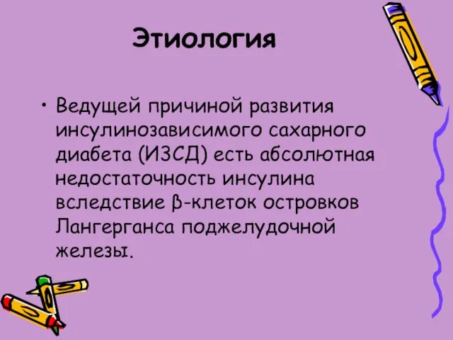 Этиология Ведущей причиной развития инсулинозависимого сахарного диабета (И3СД) есть абсолютная