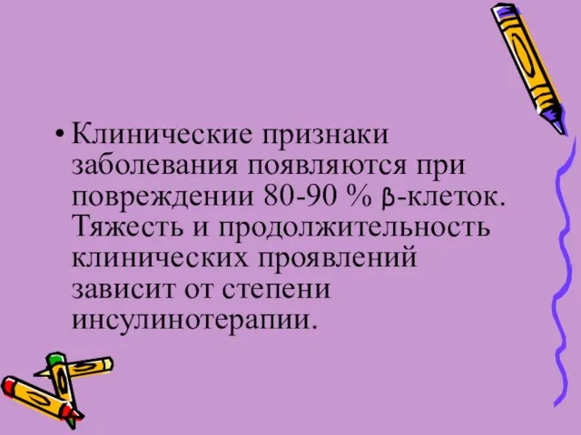 Клинические признаки заболевания появляются при повреждении 80-90 % β-клеток. Тяжесть