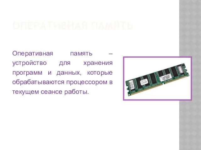 ОПЕРАТИВНАЯ ПАМЯТЬ Оперативная память – устройство для хранения программ и