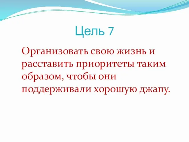 Цель 7 Организовать свою жизнь и расставить приоритеты таким образом, чтобы они поддерживали хорошую джапу.