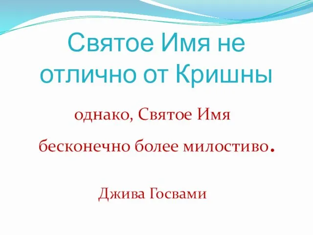 Святое Имя не отлично от Кришны однако, Святое Имя бесконечно более милостиво. Джива Госвами