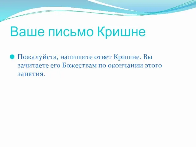 Ваше письмо Кришне Пожалуйста, напишите ответ Кришне. Вы зачитаете его Божествам по окончании этого занятия.