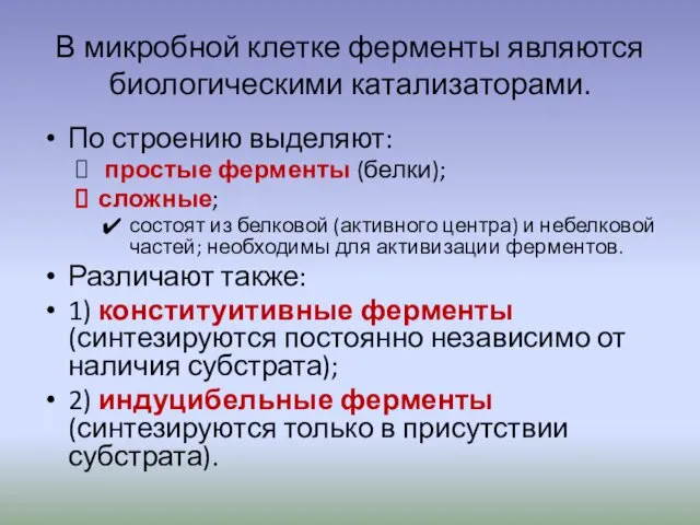 В микробной клетке ферменты являются биологическими катализаторами. По строению выделяют: простые ферменты (белки);