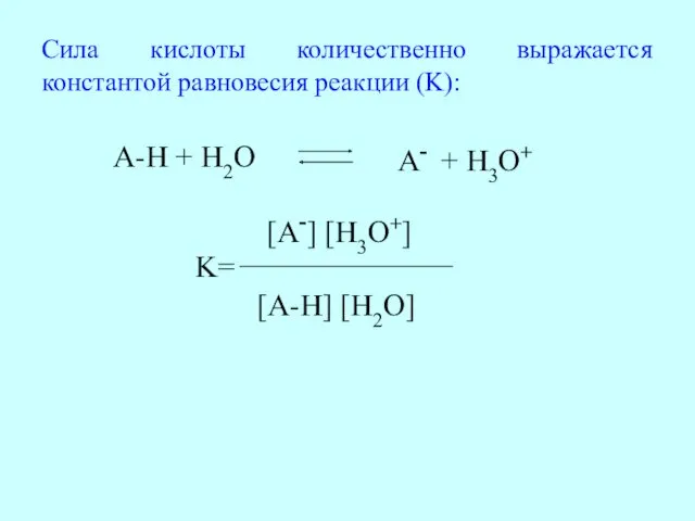 Сила кислоты количественно выражается константой равновесия реакции (K): A-H +