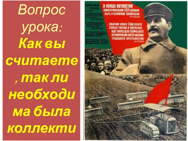 Вопрос урока: Как вы считаете, так ли необходима была коллективизация в СССР?