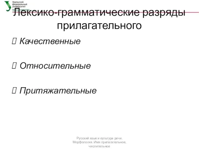 Лексико-грамматические разряды прилагательного Качественные Относительные Притяжательные Русский язык и культура речи. Морфология. Имя прилагательное, числительное