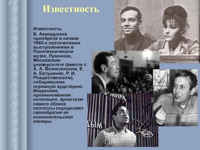 Известность Известность Б. Ахмадулина приобрела в начале 1960-х поэтическими выступлениями