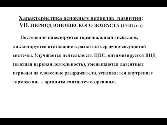 Характеристика основных периодов развития: VII. ПЕРИОД ЮНОШЕСКОГО ВОЗРАСТА (17-21год) Постепенно