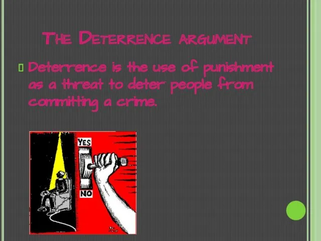 The Deterrence argument Deterrence is the use of punishment as