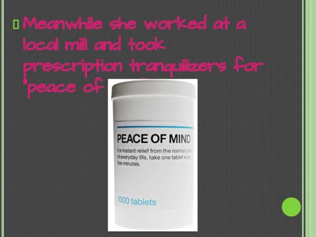 Meanwhile she worked at a local mill and took prescription tranquilizers for “peace of mind”.