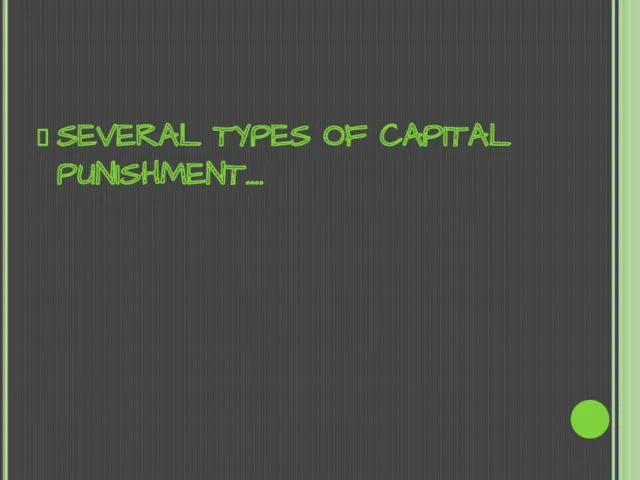 SEVERAL TYPES OF CAPITAL PUNISHMENT….