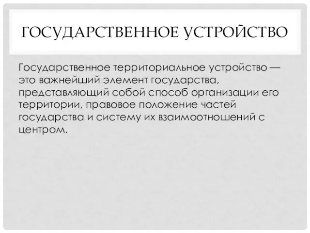 ГОСУДАРСТВЕННОЕ УСТРОЙСТВО Государственное территориальное устройство — это важнейший элемент государства,