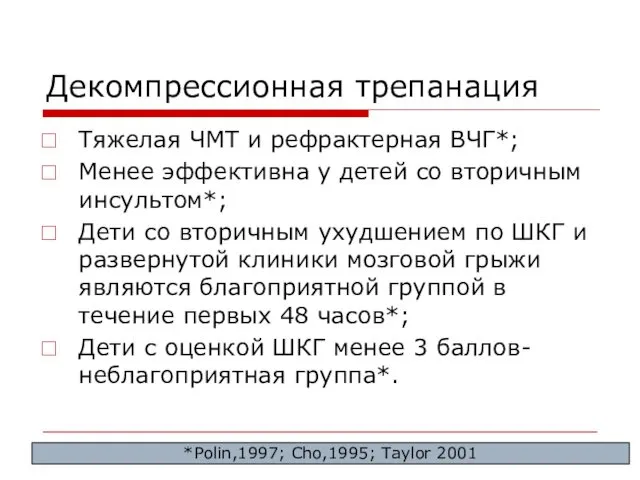 Декомпрессионная трепанация Тяжелая ЧМТ и рефрактерная ВЧГ*; Менее эффективна у