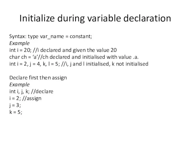 Initialize during variable declaration Syntax: type var_name = constant; Example