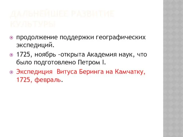 ДАЛЬНЕЙШЕЕ РАЗВИТИЕ КУЛЬТУРЫ продолжение поддержки географических экспедиций. 1725, ноябрь -открыта