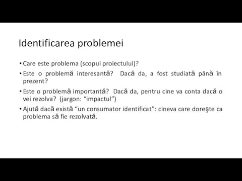 Identificarea problemei Care este problema (scopul proiectului)? Este o problemă