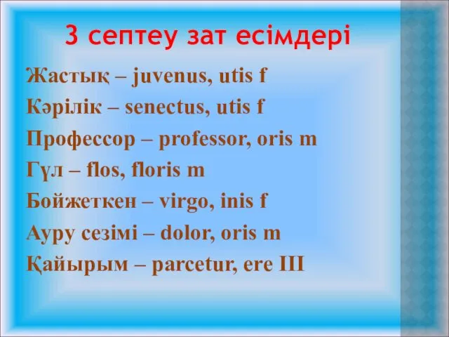 3 септеу зат есімдері Жастық – juvenus, utis f Кәрілік – senectus, utis