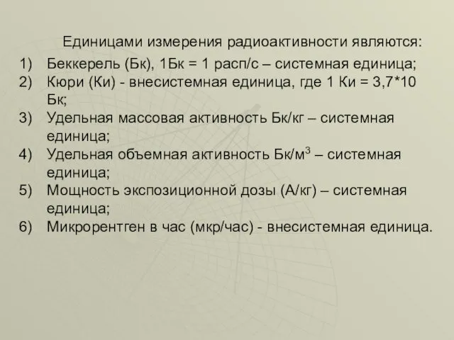 Единицами измерения радиоактивности являются: Беккерель (Бк), 1Бк = 1 расп/с