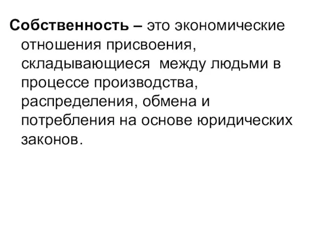 Собственность – это экономические отношения присвоения, складывающиеся между людьми в процессе производства, распределения,