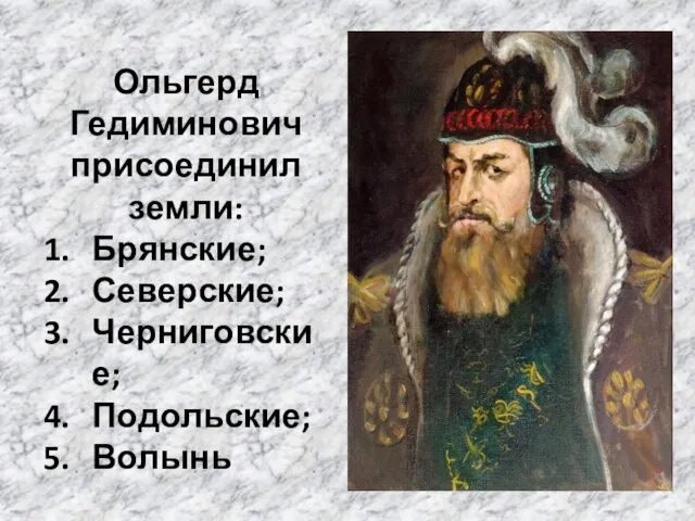 Ольгерд Гедиминович присоединил земли: Брянские; Северские; Черниговские; Подольские; Волынь