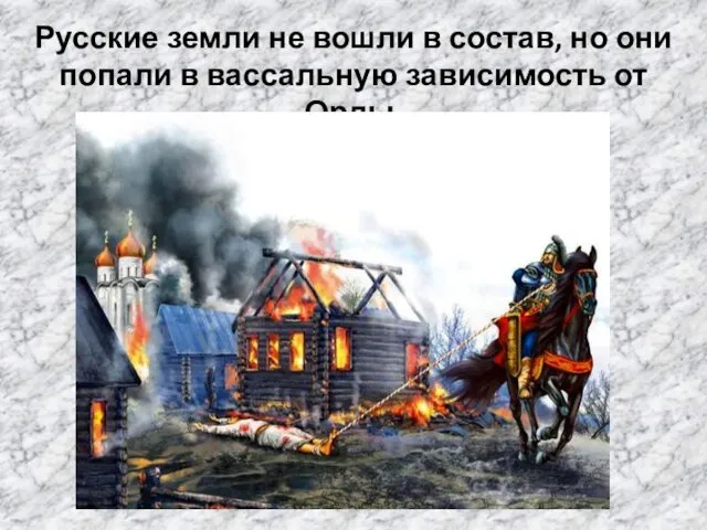 Русские земли не вошли в состав, но они попали в вассальную зависимость от Орды.