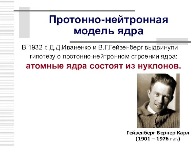 Протонно-нейтронная модель ядра В 1932 г. Д.Д.Иваненко и В.Г.Гейзенберг выдвинули