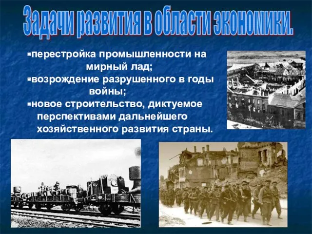 перестройка промышленности на мирный лад; возрождение разрушенного в годы войны;