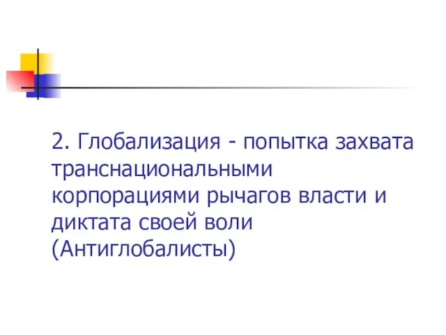 2. Глобализация - попытка захвата транснациональными корпорациями рычагов власти и диктата своей воли (Антиглобалисты)