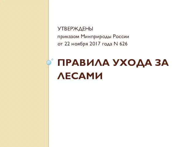 ПРАВИЛА УХОДА ЗА ЛЕСАМИ УТВЕРЖДЕНЫ приказом Минприроды России от 22 ноября 2017 года N 626