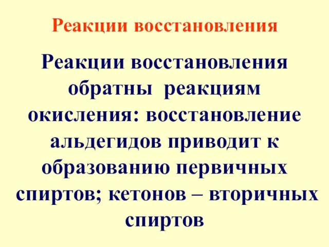 Реакции восстановления Реакции восстановления обратны реакциям окисления: восстановление альдегидов приводит