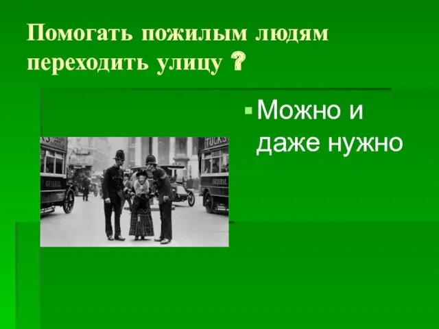 Помогать пожилым людям переходить улицу ? Можно и даже нужно