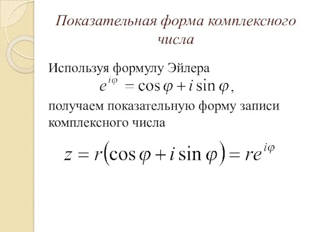 Показательная форма комплексного числа Используя формулу Эйлера , получаем показательную форму записи комплексного числа