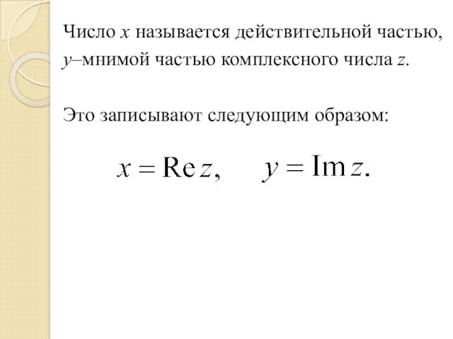 Число x называется действительной частью, y–мнимой частью комплексного числа z. Это записывают следующим образом: