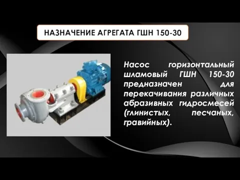 НАЗНАЧЕНИЕ АГРЕГАТА ГШН 150-30 Насос горизонтальный шламовый ГШН 150-30 предназначен