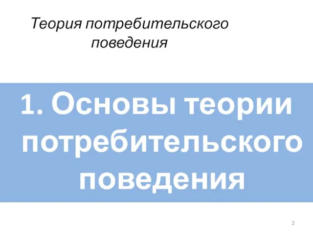 Теория потребительского поведения 1. Основы теории потребительского поведения