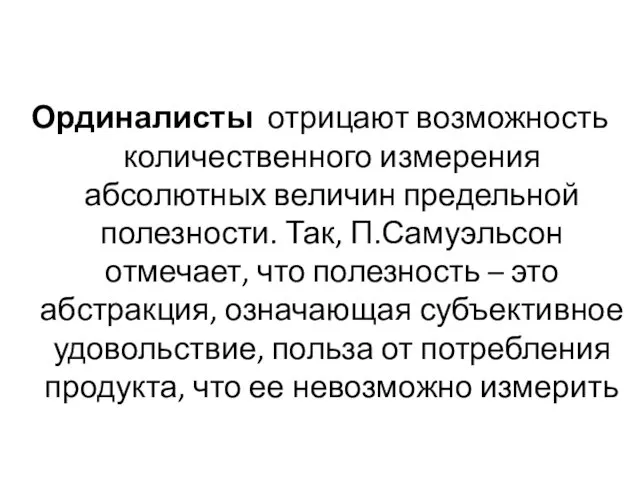 Ординалисты отрицают возможность количественного измерения абсолютных величин предельной полезности. Так,