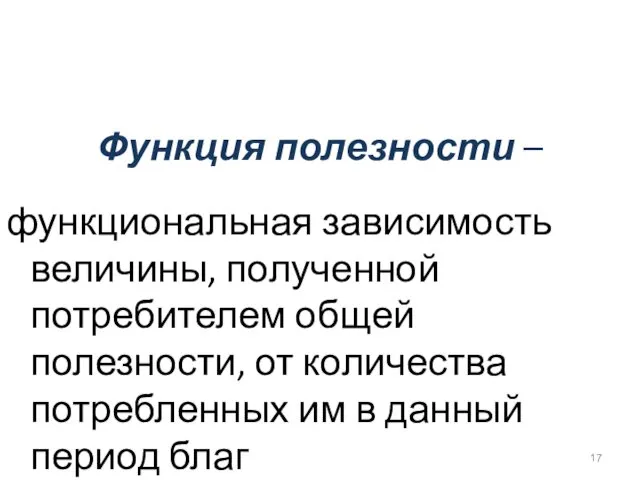 Функция полезности – функциональная зависимость величины, полученной потребителем общей полезности,