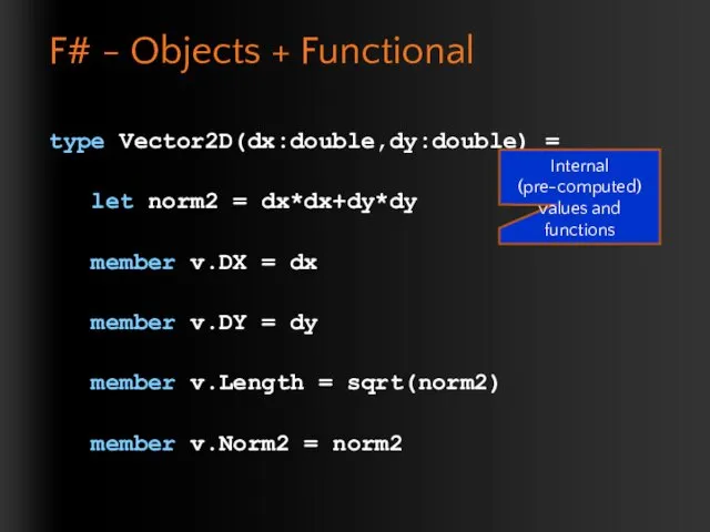 F# - Objects + Functional type Vector2D(dx:double,dy:double) = let norm2