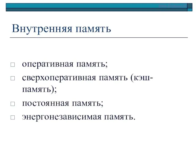 Внутренняя память оперативная память; сверхоперативная память (кэш-память); постоянная память; энергонезависимая память.