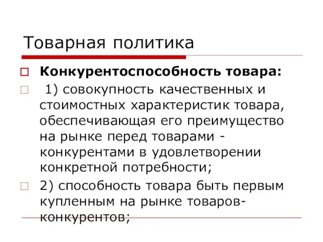 Товарная политика Конкурентоспособность товара: 1) совокупность качественных и стоимостных характеристик