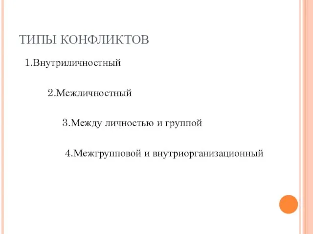 ТИПЫ КОНФЛИКТОВ 1.Внутриличностный 2.Межличностный 3.Между личностью и группой 4.Межгрупповой и внутриорганизационный