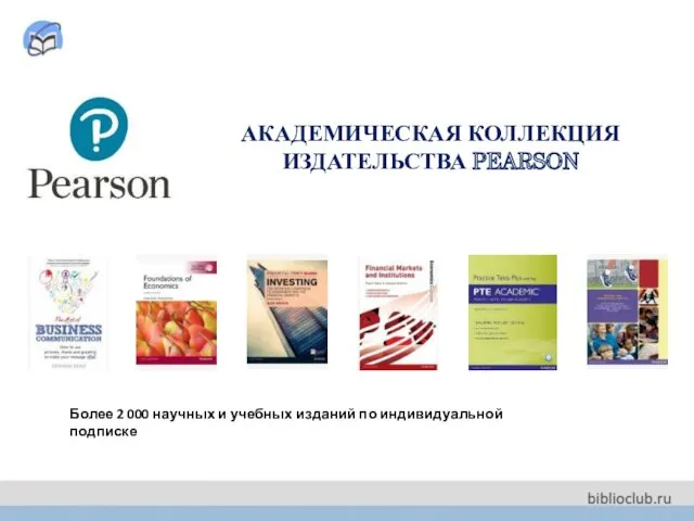 АКАДЕМИЧЕСКАЯ КОЛЛЕКЦИЯ ИЗДАТЕЛЬСТВА PEARSON Более 2 000 научных и учебных изданий по индивидуальной подписке