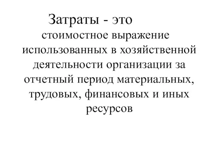 Затраты - это стоимостное выражение использованных в хозяйственной деятельности организации