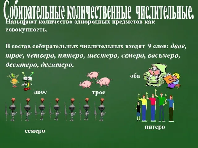 Собирательные количественные числительные. Называют количество однородных предметов как совокупность. В