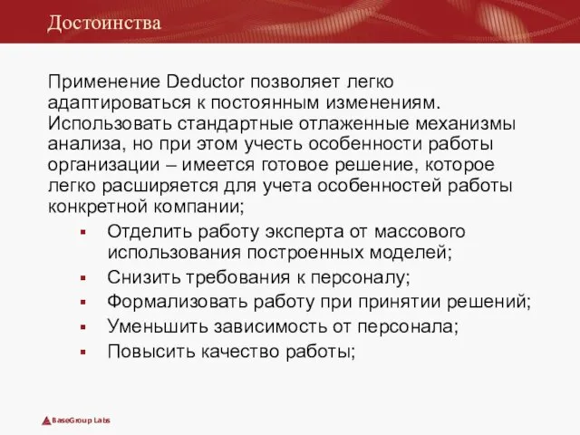 Достоинства Применение Deductor позволяет легко адаптироваться к постоянным изменениям. Использовать