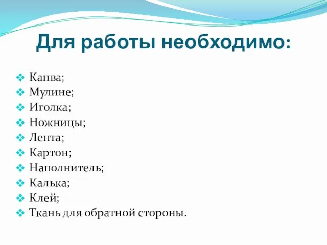 Для работы необходимо: Канва; Мулине; Иголка; Ножницы; Лента; Картон; Наполнитель; Калька; Клей; Ткань для обратной стороны.