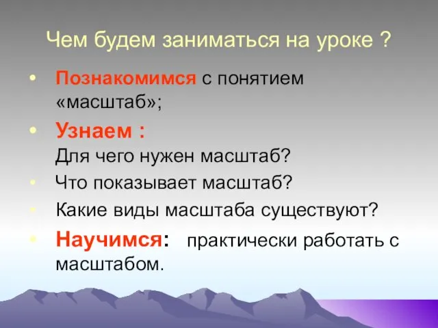 Чем будем заниматься на уроке ? Познакомимся с понятием «масштаб»;