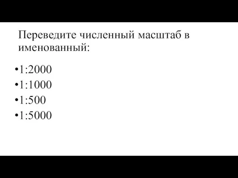 Переведите численный масштаб в именованный: 1:2000 1:1000 1:500 1:5000